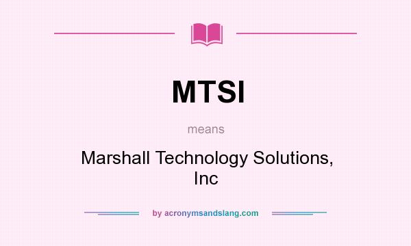 What does MTSI mean? It stands for Marshall Technology Solutions, Inc