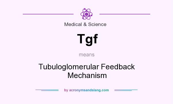 What does Tgf mean? It stands for Tubuloglomerular Feedback Mechanism