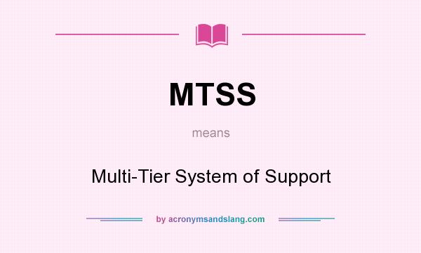 What does MTSS mean? It stands for Multi-Tier System of Support