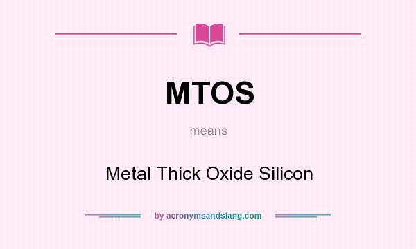 What does MTOS mean? It stands for Metal Thick Oxide Silicon