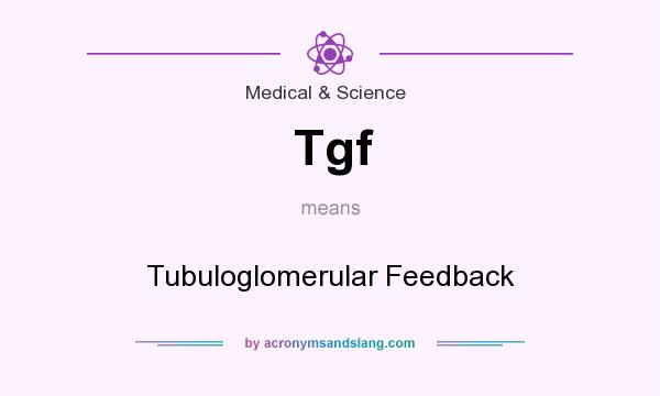 What does Tgf mean? It stands for Tubuloglomerular Feedback