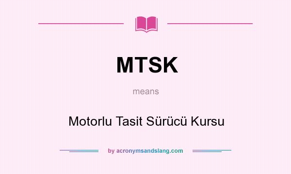 What does MTSK mean? It stands for Motorlu Tasit Sürücü Kursu