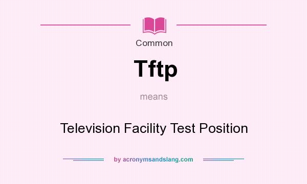 What does Tftp mean? It stands for Television Facility Test Position
