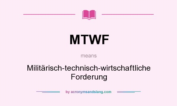 What does MTWF mean? It stands for Militärisch-technisch-wirtschaftliche Forderung