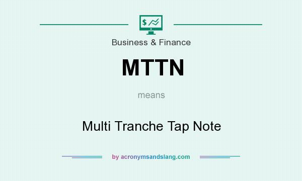 What does MTTN mean? It stands for Multi Tranche Tap Note
