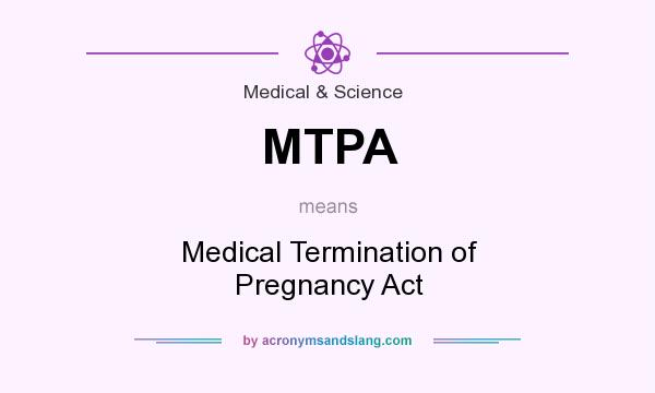 What does MTPA mean? It stands for Medical Termination of Pregnancy Act