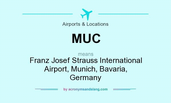 What does MUC mean? It stands for Franz Josef Strauss International Airport, Munich, Bavaria, Germany