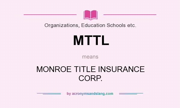 What does MTTL mean? It stands for MONROE TITLE INSURANCE CORP.
