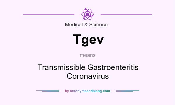 What does Tgev mean? It stands for Transmissible Gastroenteritis Coronavirus
