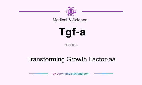 What does Tgf-a mean? It stands for Transforming Growth Factor-aa