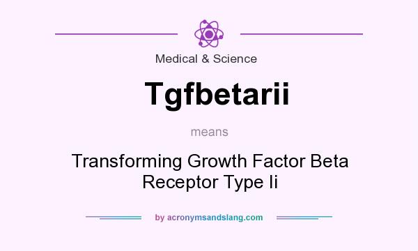What does Tgfbetarii mean? It stands for Transforming Growth Factor Beta Receptor Type Ii