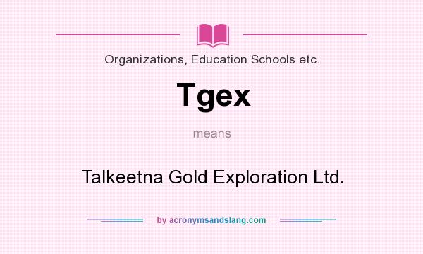 What does Tgex mean? It stands for Talkeetna Gold Exploration Ltd.