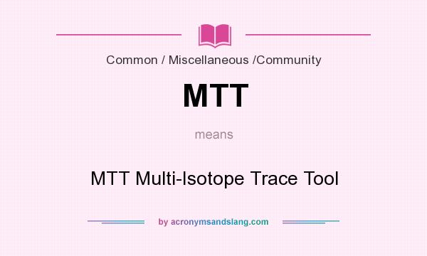 What does MTT mean? It stands for MTT Multi-Isotope Trace Tool
