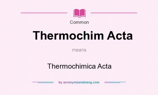 What does Thermochim Acta mean? It stands for Thermochimica Acta