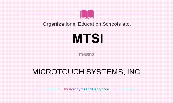 What does MTSI mean? It stands for MICROTOUCH SYSTEMS, INC.