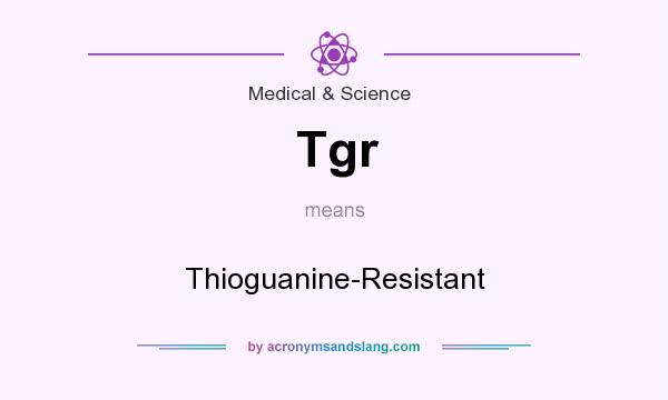 What does Tgr mean? It stands for Thioguanine-Resistant
