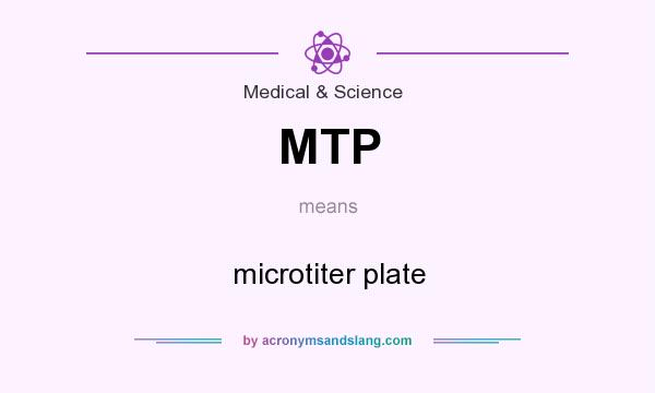 What does MTP mean? It stands for microtiter plate