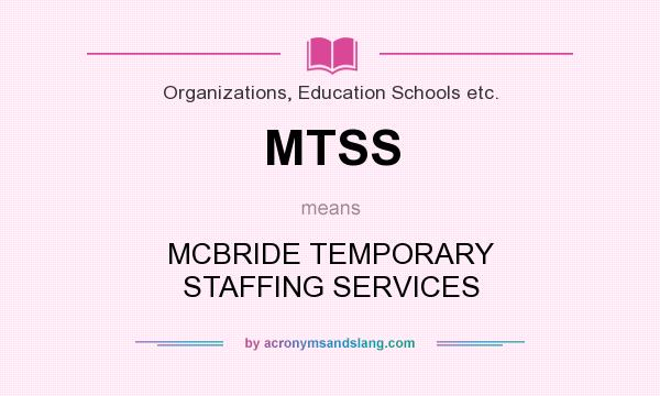 What does MTSS mean? It stands for MCBRIDE TEMPORARY STAFFING SERVICES