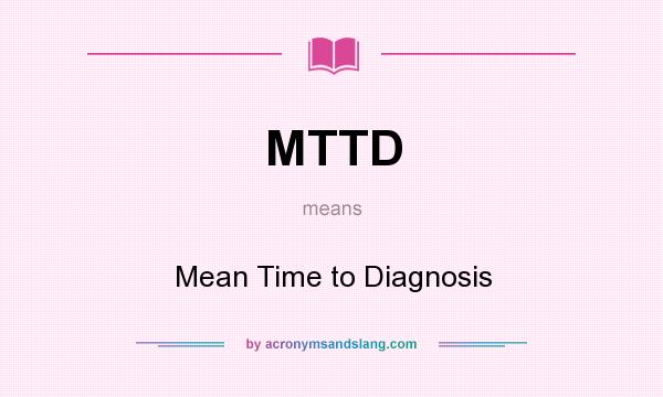 What does MTTD mean? It stands for Mean Time to Diagnosis