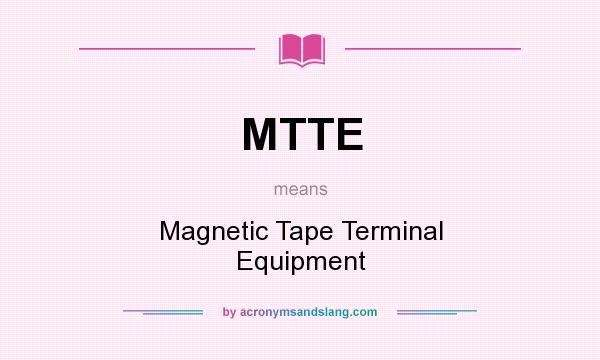 What does MTTE mean? It stands for Magnetic Tape Terminal Equipment
