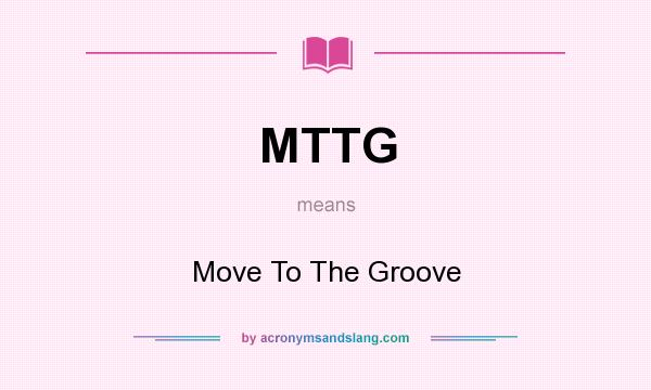 What does MTTG mean? It stands for Move To The Groove