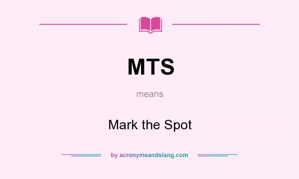What does MTS mean? It stands for Mark the Spot