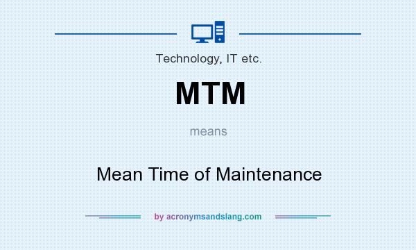 What does MTM mean? It stands for Mean Time of Maintenance