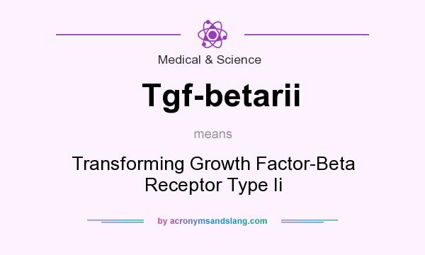What does Tgf-betarii mean? It stands for Transforming Growth Factor-Beta Receptor Type Ii