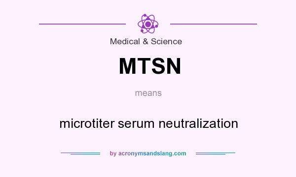 What does MTSN mean? It stands for microtiter serum neutralization