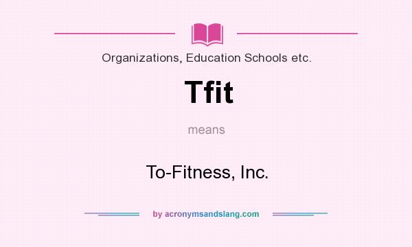 What does Tfit mean? It stands for To-Fitness, Inc.