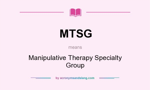 What does MTSG mean? It stands for Manipulative Therapy Specialty Group
