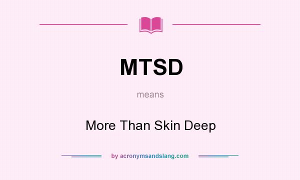 What does MTSD mean? It stands for More Than Skin Deep