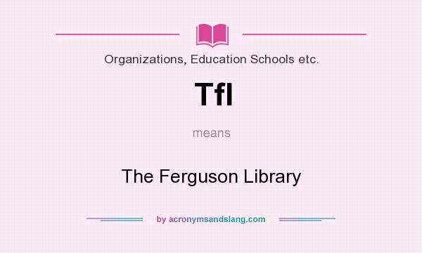 What does Tfl mean? It stands for The Ferguson Library