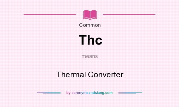 What does Thc mean? It stands for Thermal Converter
