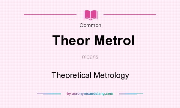 What does Theor Metrol mean? It stands for Theoretical Metrology