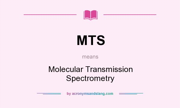 What does MTS mean? It stands for Molecular Transmission Spectrometry