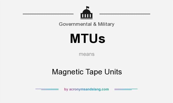 What does MTUs mean? It stands for Magnetic Tape Units