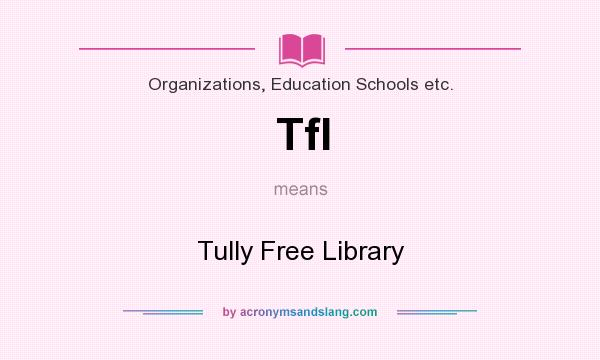 What does Tfl mean? It stands for Tully Free Library