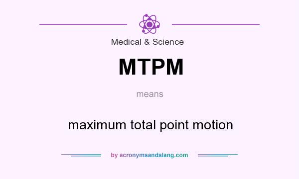 What does MTPM mean? It stands for maximum total point motion