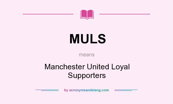 What does MULS mean? It stands for Manchester United Loyal Supporters