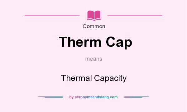 What does Therm Cap mean? It stands for Thermal Capacity