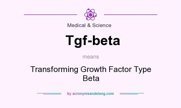 What does Tgf-beta mean? It stands for Transforming Growth Factor Type Beta