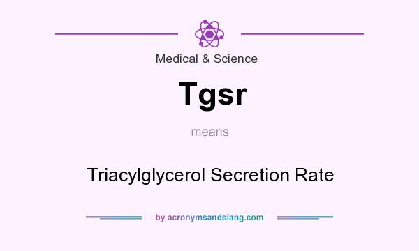 What does Tgsr mean? It stands for Triacylglycerol Secretion Rate