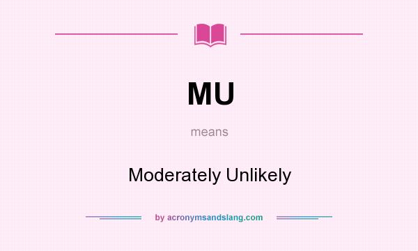 What does MU mean? It stands for Moderately Unlikely