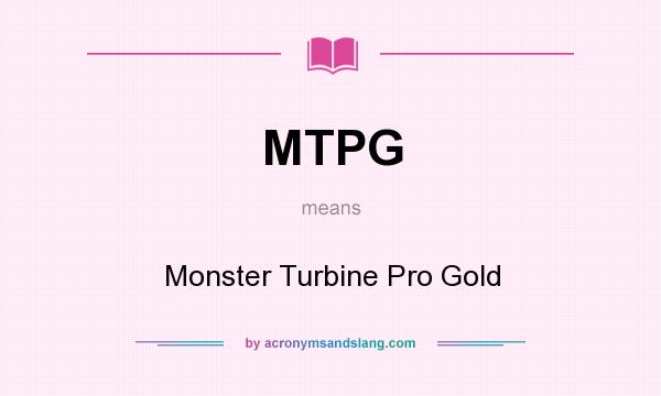 What does MTPG mean? It stands for Monster Turbine Pro Gold