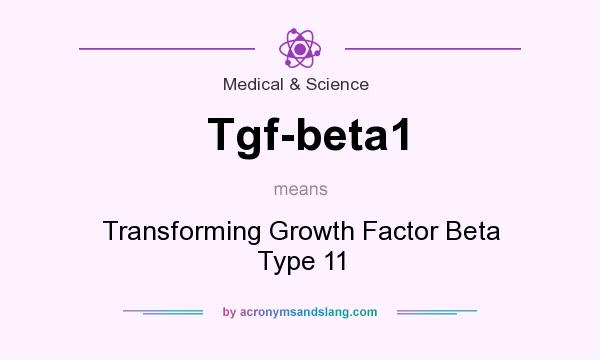 What does Tgf-beta1 mean? It stands for Transforming Growth Factor Beta Type 11