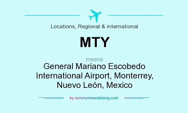 What does MTY mean? It stands for General Mariano Escobedo International Airport, Monterrey, Nuevo León, Mexico