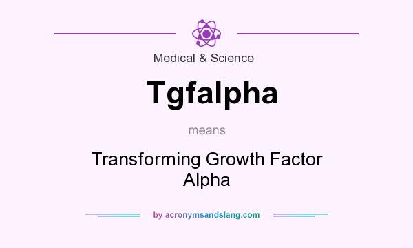 What does Tgfalpha mean? It stands for Transforming Growth Factor Alpha