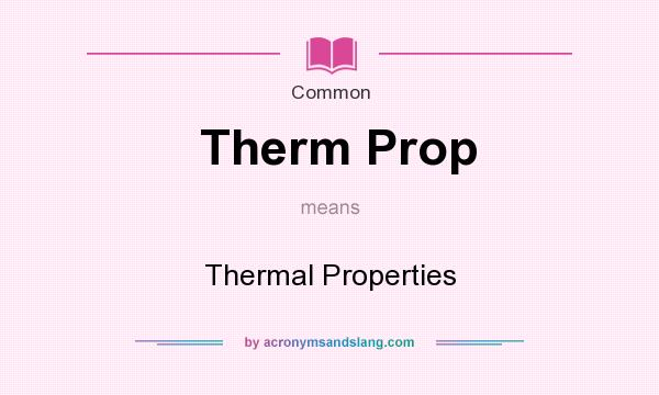 What does Therm Prop mean? It stands for Thermal Properties