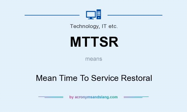 What does MTTSR mean? It stands for Mean Time To Service Restoral